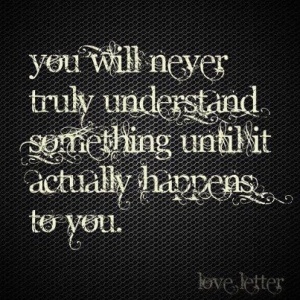 You will never truly understand
